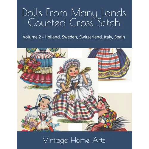 Dolls From Many Lands Counted Cross Stitch: Volume 2 - Holland, Sweden, Switzerland, Italy, Spain