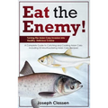 Eat the Enemy: Turning the Asian Carp Invasion into Healthy, Delicious Cuisine: A Complete Guide to Catching and Cooking Asian Carp,