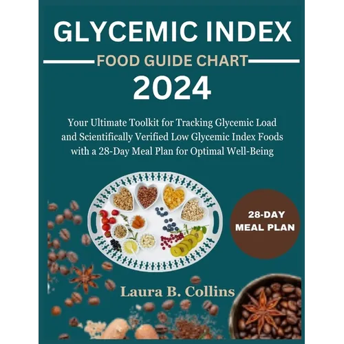 Glycemic Index Food Guide Chart 2024: Your Ultimate Toolkit for Tracking Glycemic Load and Scientifically Verified Low Glycemic Index Foods with a 28-