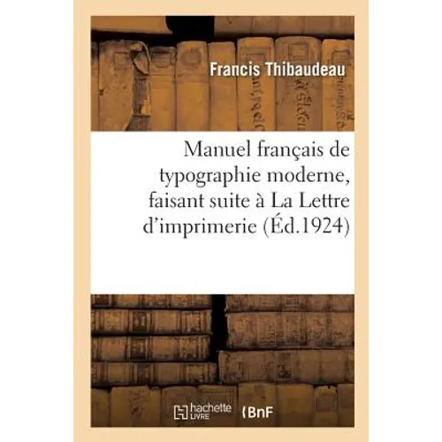 Manuel Français de Typographie Moderne, Faisant Suite À La Lettre d'Imprimerie: Cours d'Initiation Par La Pratique Du Croquiscalque Ou Manuscrit Typog