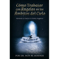 Cómo trabajar con ángeles en los ámbitos del Cielo: Abriendo la puerta al ámbito angelical