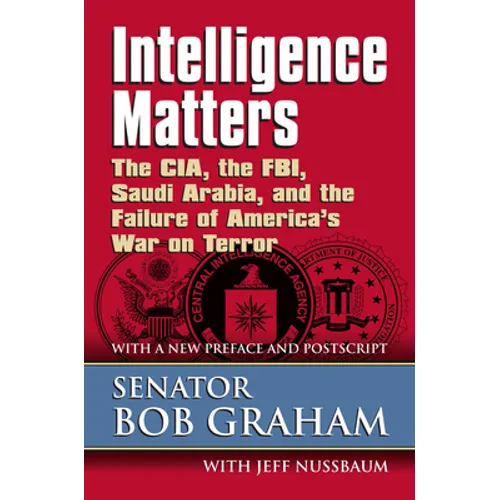 Intelligence Matters: The Cia, the Fbi, Saudi Arabia, and the Failure of America's War on Terror