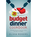 Budget Dinner Cookbook (2nd Edition): 35 Affordable Recipes to Feed Your Family Any Night of the Week!