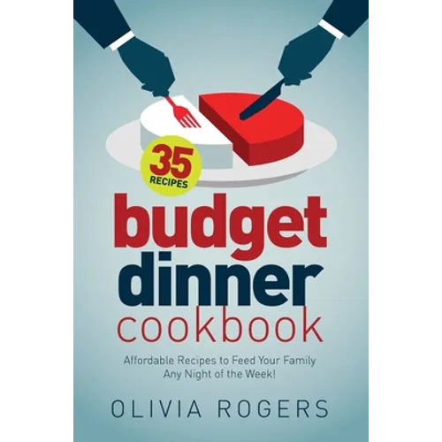 Budget Dinner Cookbook (2nd Edition): 35 Affordable Recipes to Feed Your Family Any Night of the Week!