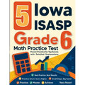 5 Iowa ISASP Grade 6 Math Practice Tests: Proven Practice for Top Scores with Detailed Explanations