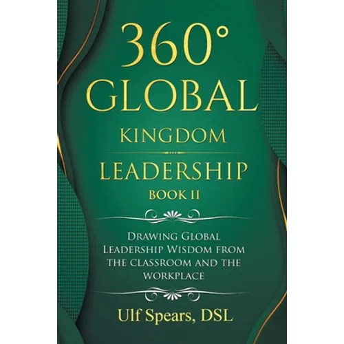 360° Global Kingdom Leadership Book Ii: Drawing Global Leadership Wisdom from the Classroom and the Workplace