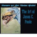 Dinosaurs and Other Felonious Mischief: The Art of Jason C. Poole