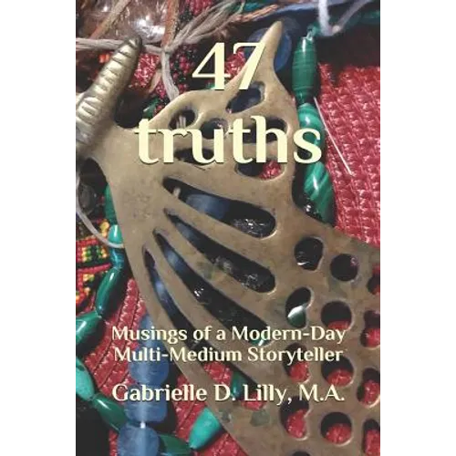 47 Truths: Musings of a Modern-Day Multi-Medium Storyteller; A Playful Exploration of Alchemy and Coherence Through the Transformative Magic of Words.