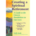 Creating a Spiritual Retirement: A Guide to the Unseen Possibilities in Our Lives