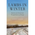 Lambs in Winter: Sketches of a Vermont Life Through Seasons of Change