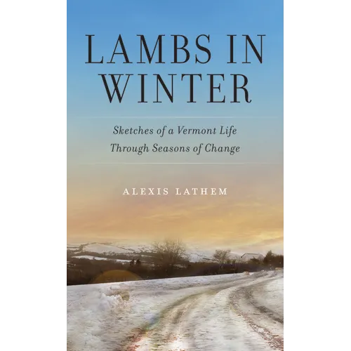 Lambs in Winter: Sketches of a Vermont Life Through Seasons of Change