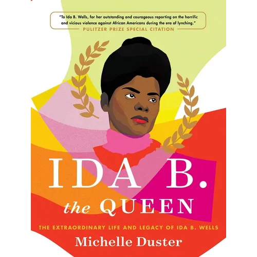 Ida B. the Queen: The Extraordinary Life and Legacy of Ida B. Wells
