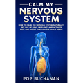 Calm My Nervous System: How to Calm the Nervous System Naturally, Get Out of Fight or Flight, and Activate Rest and Digest Through the Vagus Nerve