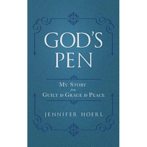 God's Pen: My Story from Guilt to Grace to Peace