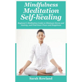 Mindfulness Meditation for Self-Healing: Beginner's Meditation Guide to Eliminate Stress, Anxiety and Depression, and Find Inner Peace and Happiness