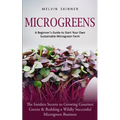 Microgreens: A Beginner's Guide to Start Your Own Sustainable Microgreen Farm (The Insiders Secrets to Growing Gourmet Greens & Building a Wildly Succ