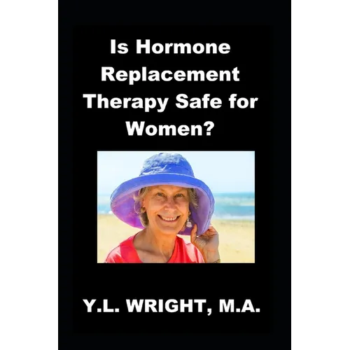 Is Hormone Replacement Therapy Safe for Women?: Benefits and Risks of Conventional Hormone Replacement Therapy (HRT) and Bioidentical Hormone Replacem