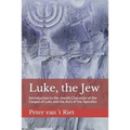 Luke, the Jew: Introduction to the Jewish Character of the Gospel of Luke and the Acts of the Apostles
