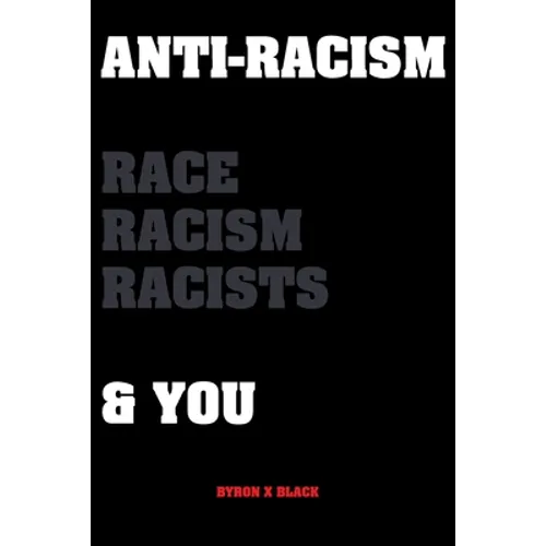 Anti-Racism Race, Racism, Racists & You: An Introduction to Racism Education for; Kids, Teenagers, Adults & Parents