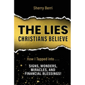 The Lies Christians Believe: How I Tapped Into...Signs, Wonders, Miracles, and Financial Blessings!