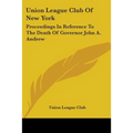 Union League Club Of New York: Proceedings In Reference To The Death Of Governor John A. Andrew
