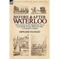 Before and After Waterloo: Observations on the Napoleonic Era in Continental Europe Before & After Its Principal Conflicts