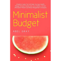 Minimalist Budget: The Realistic Guide That Will Help You Save Wealth, Manage Personal Finances and Live a Healthy Lifestyle (Minimalism, Mindset and