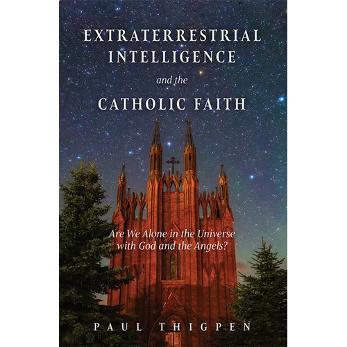 Extraterrestrial Intelligence and the Catholic Faith: Are We Alone in the Universe with God and the Angels?