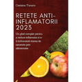 Retete Anti-Inflamatorii 2023: Un ghid complet pentru a reduce inflamatia si a-ti imbunatati starea de sanatate prin alimentatie