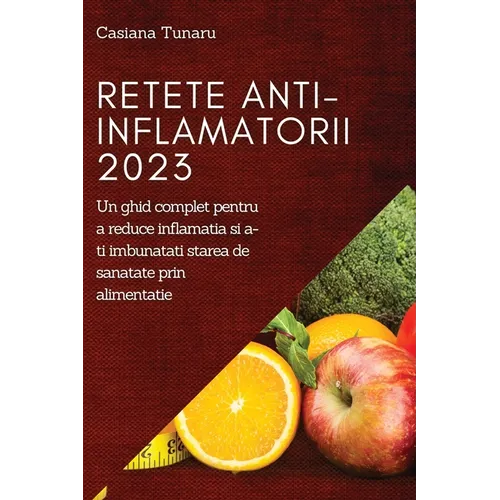 Retete Anti-Inflamatorii 2023: Un ghid complet pentru a reduce inflamatia si a-ti imbunatati starea de sanatate prin alimentatie