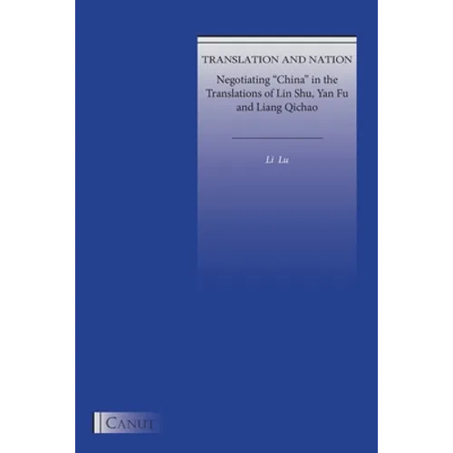 Translation and Nation: Negotiating "China" in the Translations of Lin Shu, Yan Fu and Liang Qichao
