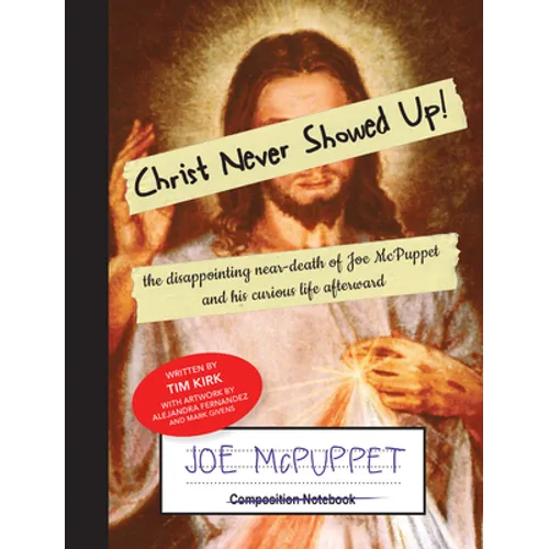 Christ Never Showed Up!: the disappointing near-death of Joe McPuppet and his curious life afterward