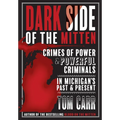 Dark Side of the Mitten: Crimes of Power & Powerful Criminals in Michigan's Past & Present