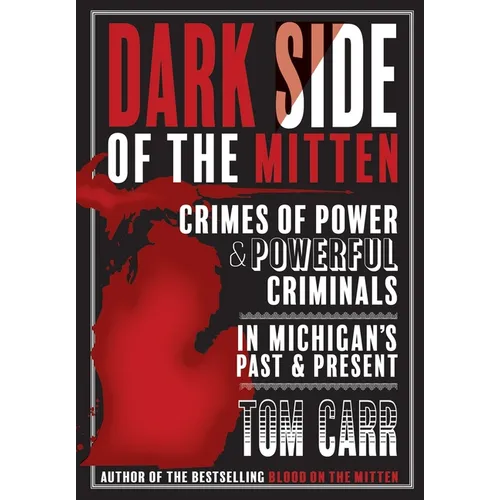 Dark Side of the Mitten: Crimes of Power & Powerful Criminals in Michigan's Past & Present