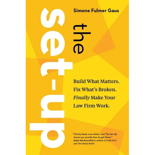 The Set-Up: Build What Matters. Fix What's Broken. Finally Make Your Law Firm Work.