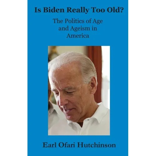 Is Biden Really Too Old?: The Politics of Age and Ageism in America