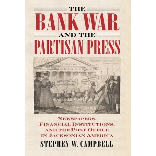 The Bank War and the Partisan Press: Newspapers, Financial Institutions, and the Post Office in Jacksonian America
