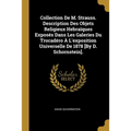 Collection De M. Strauss. Description Des Objets Religieux Hebraïques Exposés Dans Les Galeries Du Trocadéro À L'exposition Universelle De 1878 [By D.