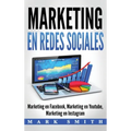 Marketing en Redes Sociales: Marketing en Facebook, Marketing en Youtube, Marketing en Instagram (Libro en Español/Social Media Marketing Book Spanish