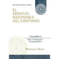 El Servicio Razonable del Cristiano - Vol. 5: Etica Cristiana, Escatologia & Teologia Biblica
