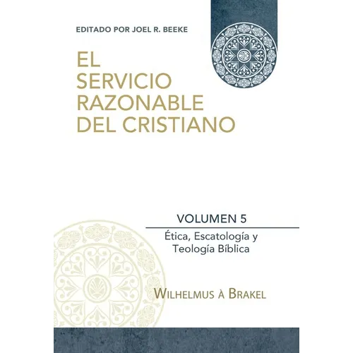 El Servicio Razonable del Cristiano - Vol. 5: Etica Cristiana, Escatologia & Teologia Biblica