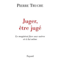 Juger, être jugé: Le magistrat face aux autres et à lui-même
