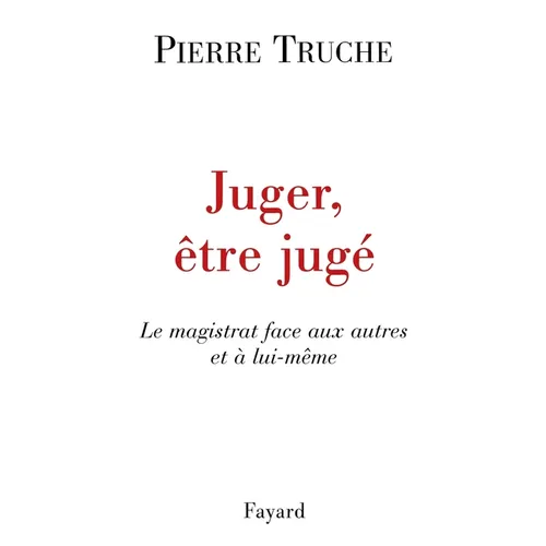 Juger, être jugé: Le magistrat face aux autres et à lui-même