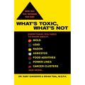 What's Toxic, What's Not: Everything You Need to Know About: Mold, Lead, Radon, Asbestos, Food Additives, Power Lines, Cancer Clusters, and More...