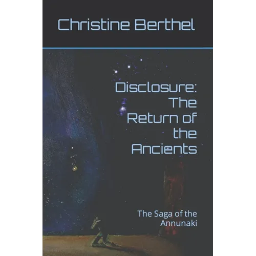 Disclosure: The Return of the Ancients: The Saga of the Annunaki