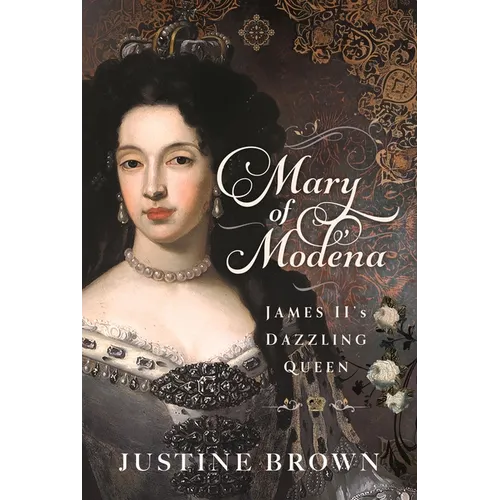 Mary of Modena: James II's Dazzling Queen