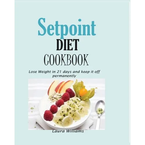 Setpoint Diet Cookbook: Lose Weight in 21 days and keep it off permanently.