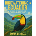 Birdwatching in Ecuador: A Guide to Wildlife and Important Bird Areas