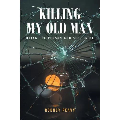 Killing My Old Man; Being the Person God Sees in Me