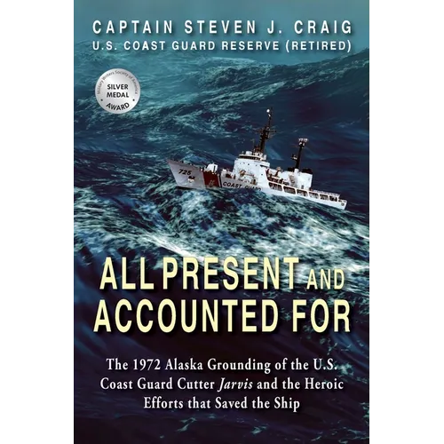 All Present and Accounted For: The 1972 Alaska Grounding of the U.S. Coast Guard Cutter Jarvis and the Heroic Efforts that Saved the Ship